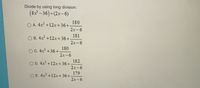 Divide by using long division:
(8x - 36)+(2x-6)
180
O A. 4x +12x+ 36+
2х-6
181
O B. 4x +12x+36+.
2х-6
180
O C. 4x +36+
2х-6
182
O D. 4x +12x+ 36+
2x-6
179
E. 4x +12x+36+
2х-6
