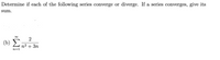 Determine if each of the following series converge or diverge. If a series converges, give its
sum.
(b) E
n2 + 3n
n=1
