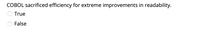 COBOL sacrificed efficiency for extreme improvements in readability.
True
False
