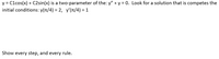 y = C1cos(x) + C2sin(x) is a two-parameter of the: y" + y = 0. Look for a solution that is competes the
initial conditions: y(n/4) = 2, y'(T/4) = 1
Show every step, and every rule.
