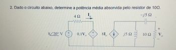 -j50
2. Dado o circuito abaixo, determine a potência média absorvida pelo resistor de 100.
ΔΩ
I
0
www
ell
m
+
8I
8/20° V
0,1V
810
j5Q
10 Ω
ww