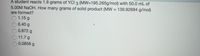 A student reacts 1.6 grams of YCI 3 (MW=195.265g/mol) with 50.0 mL of
5.00M NAOH. How many grams of solid product (MW = 139.92684 g/mol)
are formed?
1.15 g
%3D
6.40 g
0.872 g
11.7 g
0.0858 g
