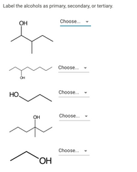 Label the alcohols as primary, secondary, or tertiary.
Choose...
ОН
Choose...
ОН
Choose...
HO,
ОН
Choose...
Choose...
ОН
