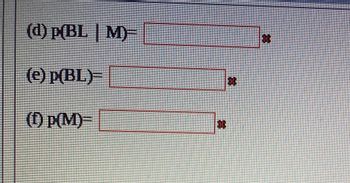 (d) p(BL | M)-
(e) p(BL)=
(1) P(M)=
000000000
0000000000000
AIDE
0