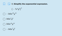 8) Simplify the exponential expression.
(– 7z*y®)*
O - 343z"y5
1215
O 343z"y
343z"y15
12,15
O - 343z"y
