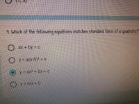 9 Which of the following equations matches standard form of a quadratic?
ax+by 3 C
O y = a(x-h)² +k
Oy%3Dax2 + bx + c
Oy=mx + b
Tinez6@students
