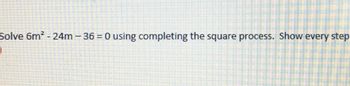 Solve 6m² - 24m-36=0 using completing the square process. Show every step.