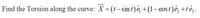 Find the Torsion along the curve: X = (t-sint)ê +(1- cost)ê, +tế,.
