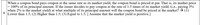 When a coupon bond pays coupon at the same rate as its market yield, the coupon bond is priced at par. That is, its market price
= 100% of its principal amount. If the issuer decides to pay coupon at the rate of 1.5 times of its market yield, (i.e., paying 3%
when 2% is the market yield) at what multiple of its principal amount will the coupon bond be priced at the market? → (1)
Lower than 1.5; (2) Higher than 1.5; (3) Equal to 1.5; [ Assume that the market yield is positive.]
