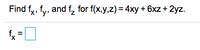 Find fy, fy, and f, for f(x,y,z) = 4xy + 6xz + 2yz.
%3D
