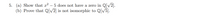 5. (a) Show that x2
(b) Prove that Q[/2] is not isomorphic to Q[/5].
5 does not have a zero in Q[/2].
