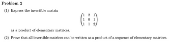 Answered: (1) Express The Invertible Matrix 121… | Bartleby