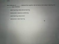 4 of 10
Strict followers of
believed that cognition did not have a role to play in learning, but
says otherwise.
latent learning; observational learning
behaviorism; classical conditioning
latent learning; behaviorism
behaviorism; latent learning
