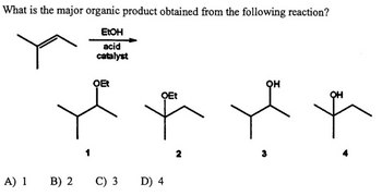 What is the major organic product obtained from the following reaction?
EtOH
acid
catalyst
A) 1 B) 2
QEt
C) 3
of
OEt
D) 4
2
QH
M
of