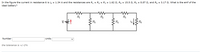 In the figure the current in resistance 6 is ig = 1.34 A and the resistances are R, = R2 = R3 = 1.62 2, R4 = 15.5 2, R5 = 8.87 N, and R6 = 3.17 2. What is the emf of the
ideal battery?
R2
R3
R4
16
R6
Units
Number
the tolerance is +/-2%
