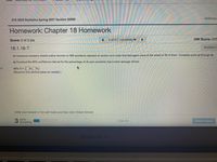 Anthony
STA 2023 Statistics Spring 2021 Section 26509
Homework: Chapter 18 Homework
Score: 0 of 3 pts
4 of 5 (1 complete) ▼
HW Score: 20%
18.1.18-T
Question
An insurance company checks police records on 590 accidents selected at random and notes that teenagers were at the wheel in 95 of them. Complete parts a) through d).
a) Construct the 95% confidence interval for the percentage of all auto accidents that involve teenage drivers.
95% CI = (%, %)
(Round to one decimal place as needed.)
on
Enter your answer in the edit fields and then click Check Answer.
parts
remaining
Clear All
Check Answer
MacBook Air
