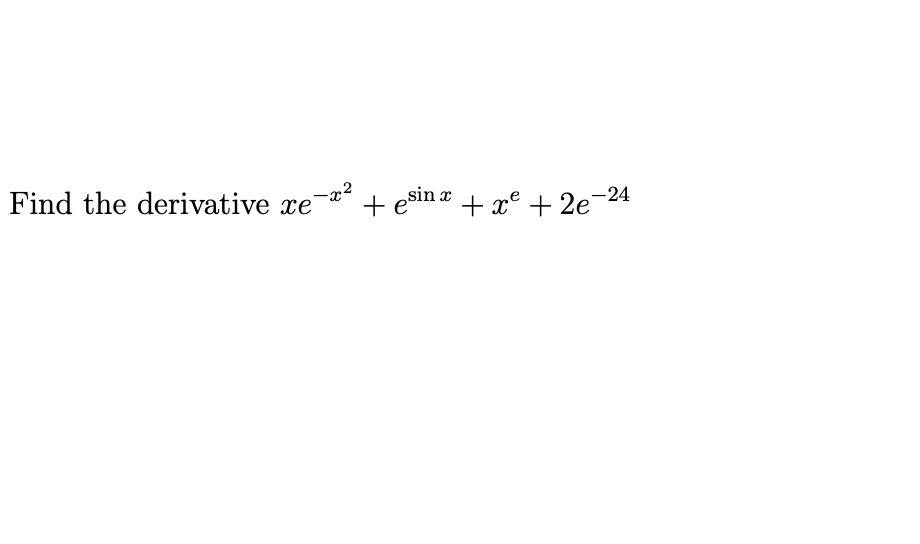 -72
+ esin æ + x° + 2e¯
Find the derivative xe
-24
