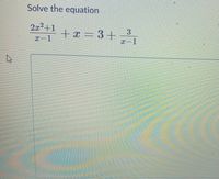 Solve the equation
2x2+1
3
+x = 3+
x-1
x-1
