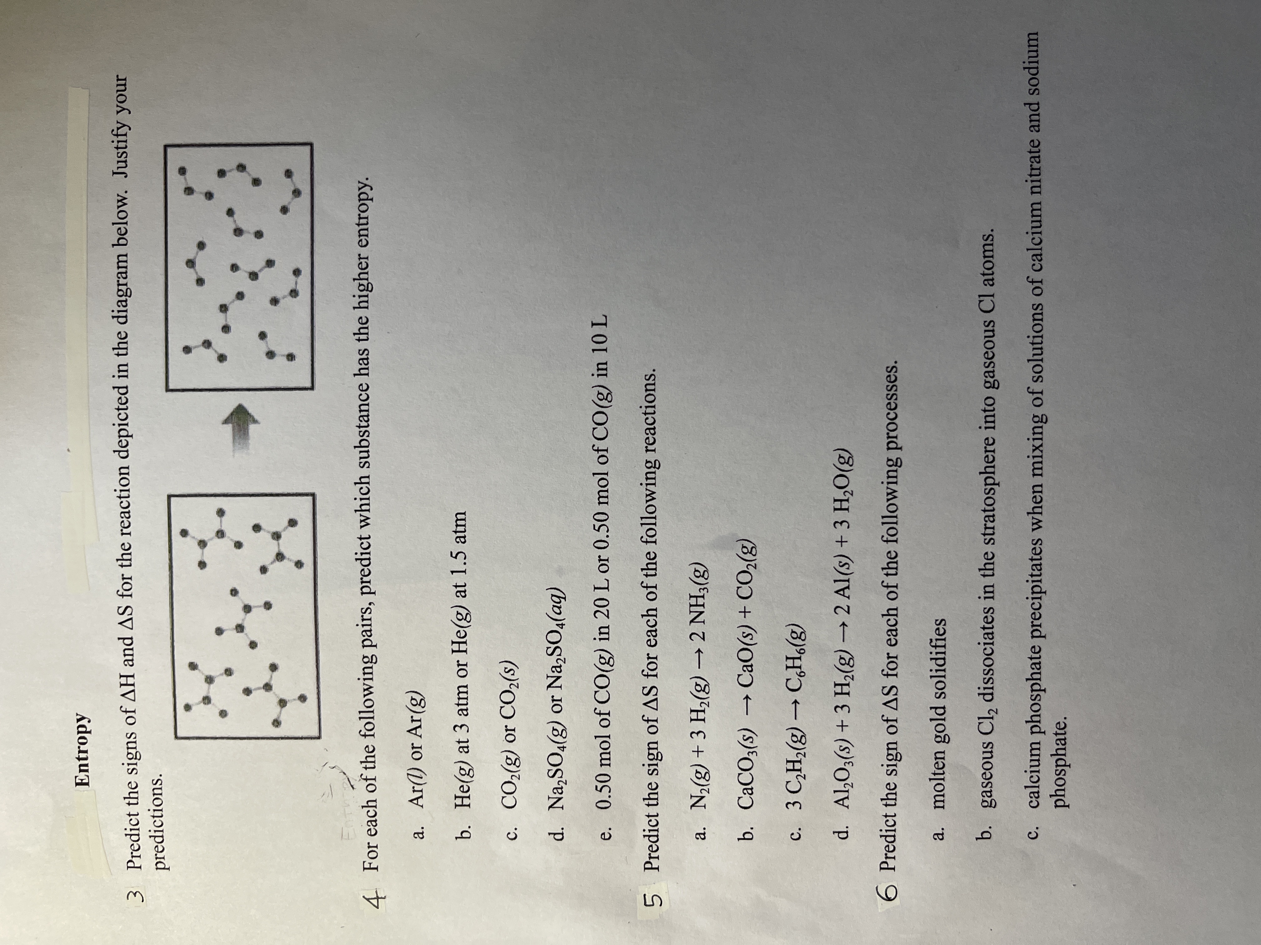 5 Predict the sign of AS for each of the following reactions.
a. N2(g) + 3 H2(g) →2 NH3(g)
b. CaCO3(s) → CaO(s) + CO2(g)
c. 3 C,H6(g)
C,H,(g) –
с.
