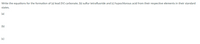 Write the equations for the formation of (a) lead (IV) carbonate, (b) sulfur tetrafluoride and (c) hypochlorous acid from their respective elements in their standard
states.
(a)
(b)
(c)
