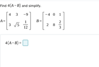 Find 4(A-B) and simplify.
4
3
-9
A=
B =
3√√5
1
12
4(A-B) =
-4 0 1
2
8
3