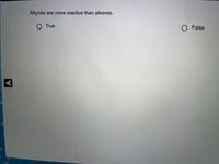 Alkynes are more reactive than alkenes.
O True
O False
