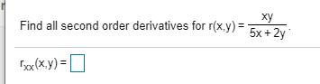 Find all second order derivatives for r(x,y) =
ху
5x+ 2y
Tox(x.y) =
U
