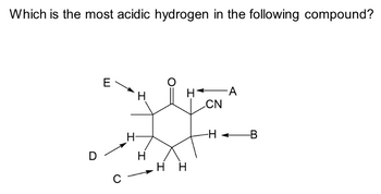 Which is the most acidic hydrogen in the following compound?
D
E
с
H
H
H
Η Η
H
CN
-H
I
A
-B