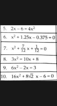 5. 2x - 6 = 4x²
6. x² + 1.25x – 0.375 = 0
%3D
7. x² + x + =0
%3D
8. 3x2 = 10x + 8
%3D
9. 6x2 – 2x = 3
%3D
10. 16x2 + 8V2 x - 6 = 0
