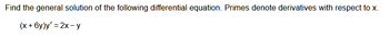 Find the general solution of the following differential equation. Primes denote derivatives with respect to x.
(x+6y)y' = 2x-y