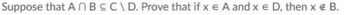 Suppose that ANBCC\D. Prove that if x = A and x = D, then x € B.