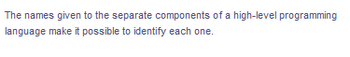 The names given to the separate components of a high-level programming
language make it possible to identify each one.