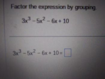 Factor the expression by grouping.
3x³-5x² - 6x + 10
3x³-5x² - 6x +10=
☐