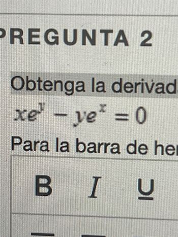 PREGUNTA 2
Obtenga la derivad
xe³ - ye* = 0
Para la barra de her
BIU