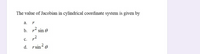 The value of Jacobian in cylindrical coordinate system is given by
a. r
b. r2 sin e
c. p2
d. rsin? 0
