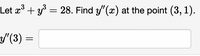 Let \( x^3 + y^3 = 28 \). Find \( y''(x) \) at the point \( (3, 1) \).

\( y''(3) = \) [Input box for response]