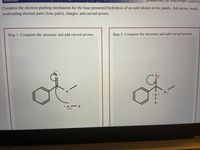 Learning
Complete the electron-pushing mechanism for the base-promoted hydrolysis of an ester shown in the panels. Add atoms, bonds,
nonbonding electron pairs (lone pairs), charges, and curved arrows.
Step 1: Complete the structure and add curved arrows.
Step 2: Complete the structure and add curved arrows.
ot
HA
