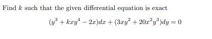 Find k such that the given differential equation is exact
(y + kzy – 2x)dr + (3ry² + 20z²y*)dy = 0
