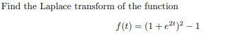 Find the Laplace transform of the function
f(t) = (1+e2")² –- 1
