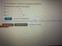 At 25 °C, a solution has a hydronium ion concentration of 7.20×10° M.
What is the pH, pOH, and [OH] of this solution?
pH =
%3D
[OH]=
M
Submit
Show Approach Show Tutor Steps
Suhmit Answer
Try Another Version
5 item attempts remaining
Partially Correct
