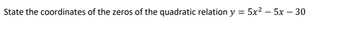 State the coordinates of the zeros of the quadratic relation y = 5x²5x - 30