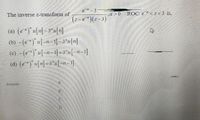 eTa - 3
ROC: e < z <3 is,
-,a >0
(z-e")(z-3)
The inverse z-transform of
(a) (eª)" u[n] = 3*u[n]
(b) -(e)" u[-n-1]-3"u[n]
(c) -(e)" u[-n-1]-3"u[-n-1]
(d) (e)"u[n]+3"u[-n-1]
Answer
