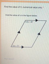 Find the value of X, numerical value only.
Find the value of x in the figure below.
(13x+8)°
(2x+7)°
Your answer
