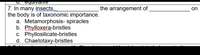 u. equivaive
7. In many insects,
the body is of taxonomic importance.
a. Metamorphosis- spiracles
b. Phylloxera-bristles
c. Phyllosilicate-bristles
d. Chaetotaxy-bristles
the arrangement of
on

