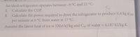 An ideal refrigerator operates between -9 C and 22 °C.
1. Calculate the COP.
Calculate the power required to drive the refrigerator to produce 0,4 kg of ice
per minute at 0 °C from water at 17 °C.
2.
%3D
Assume the latent heat of ice is 330,6 kJ/kg and Cw of water = 4,187 kJ/kg.K.
