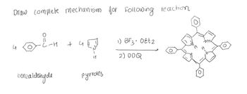 Draw complete mechanism for Following reaction
²4 +453
4
benzaldehyde
H
pyrroles
1) BF 3• Ott 2
2) ODQ
2-I
HIN
O