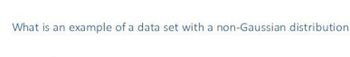 What is an example of a data set with a non-Gaussian distribution.