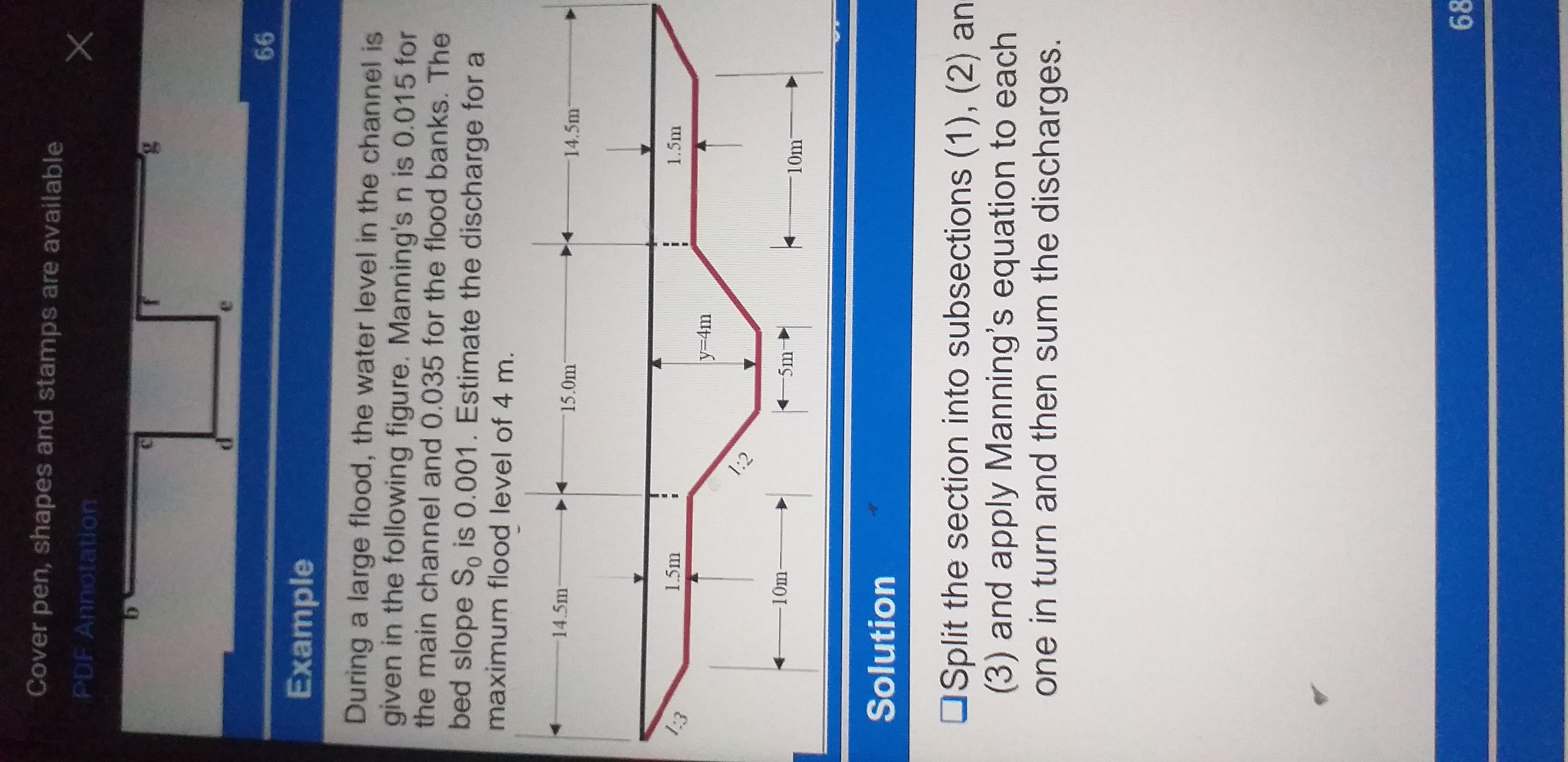 During a large flood, the water level in the channel is
given in the following figure. Manning's n is 0.015 for
the main channel and 0.035 for the flood banks. The
bed slope S, is 0.001. Estimate the discharge for a
maximum flood level of 4 m.
