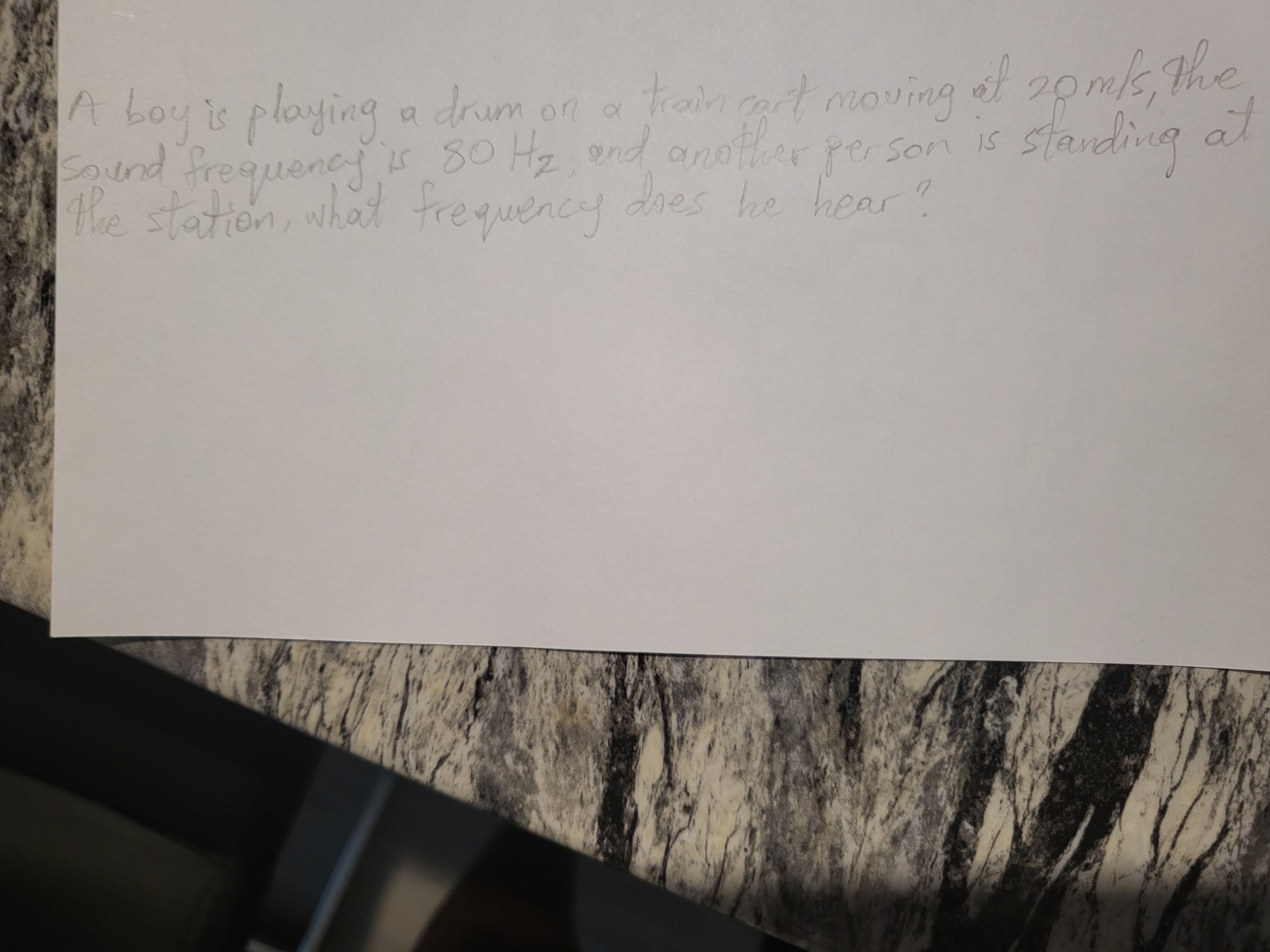 train ca
A Loy is playing a drum on o ta t moving el 20ms, he
A boys
ound frequenes 80 Hz ond another por son is standing al
Hhe station, what treguency
dies he hear!
