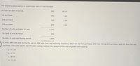 The following data applies to a particular item of merchandise:
On hand at start of period
300
$5.10
1st purchase
500
5.20
2nd purchase
700
5.30
3rd purchase
600
5.50
Number of units available for sale
2,100
On hand at end of period
500
Number of units sold during period
1,600
Of the 1,600 units sold during the period, 300 were from the beginning inventory; 500 from the first purchase; 600 from the second purchase; and 200 from the last
purchase. Using the specific identification costing method, the amount of the cost of goods sold would be
Da. S11,140.
b. $2,730.
Oc. $8,410.
Od. $13,870.
